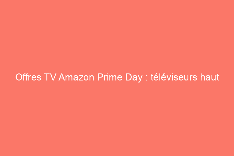 Offres TV Amazon Prime Day : téléviseurs haut de gamme en promotion pour Prime Day 2021