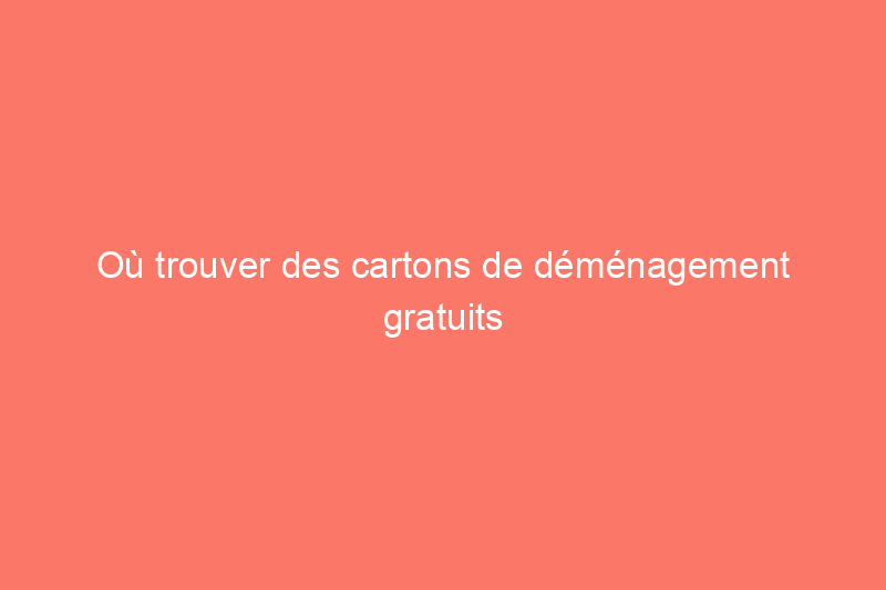 Où trouver des cartons de déménagement gratuits