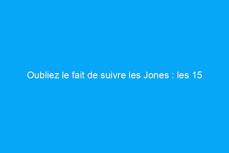 Oubliez le fait de suivre les Jones : les 15 États où les propriétaires dépensent le plus pour des projets de rénovation domiciliaire