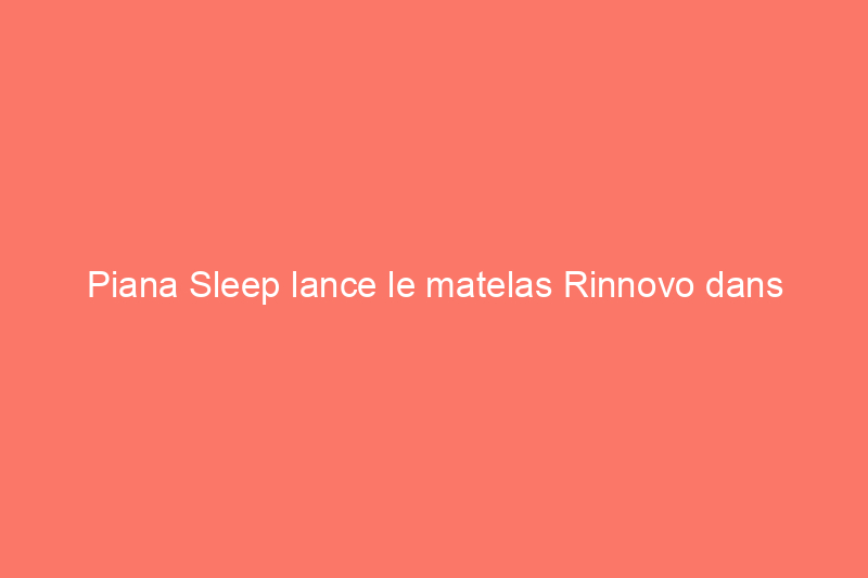 Piana Sleep lance le matelas Rinnovo dans l'espoir d'une planète plus propre