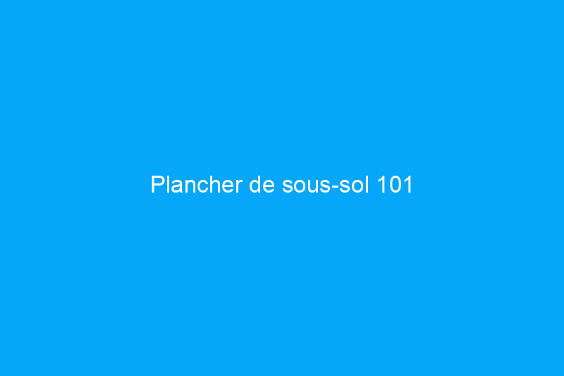 Plancher de sous-sol 101