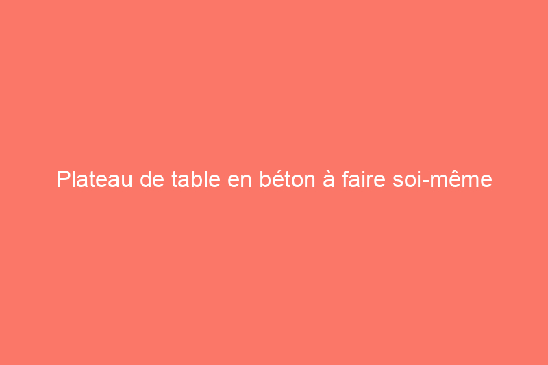 Plateau de table en béton à faire soi-même