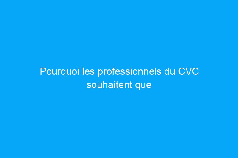 Pourquoi les professionnels du CVC souhaitent que vous optiez pour un système avec et sans conduits