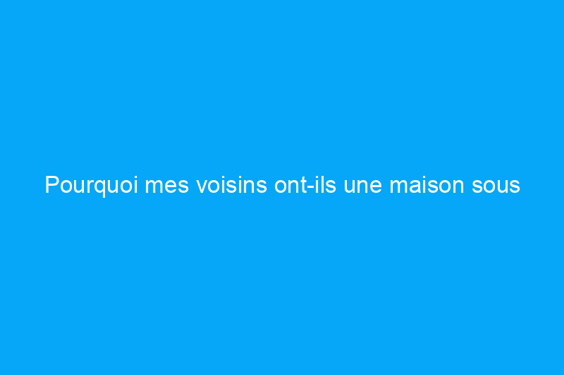 Pourquoi mes voisins ont-ils une maison sous tente ?