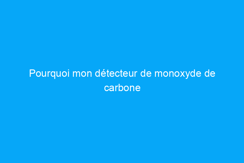 Pourquoi mon détecteur de monoxyde de carbone émet-il un bip ?