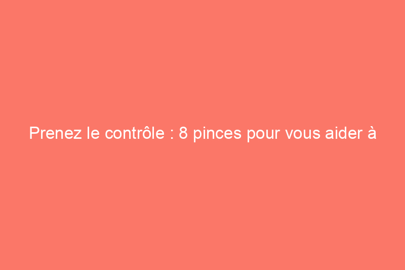 Prenez le contrôle : 8 pinces pour vous aider à gérer n'importe quel projet