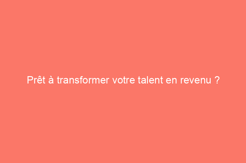 Prêt à transformer votre talent en revenu ? Découvrez comment devenir bricoleur