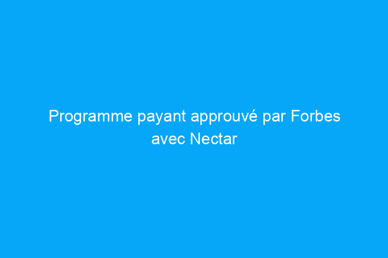 Programme payant approuvé par Forbes avec Nectar