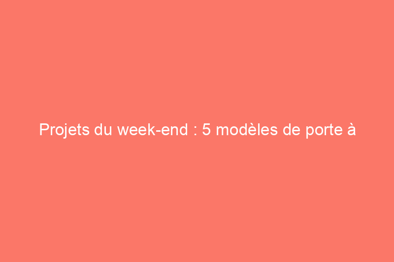 Projets du week-end : 5 modèles de porte à faire soi-même