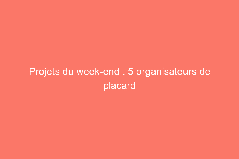 Projets du week-end : 5 organisateurs de placard DIY