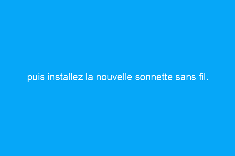 puis installez la nouvelle sonnette sans fil. Chargez la batterie