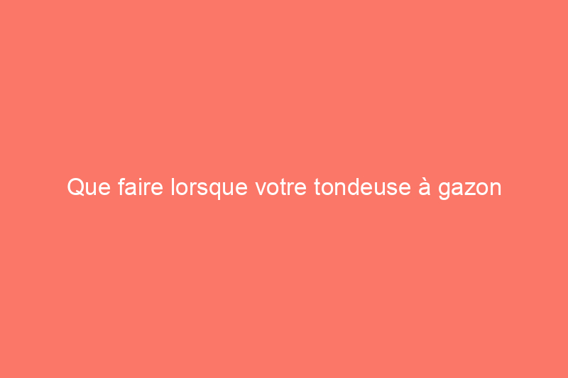 Que faire lorsque votre tondeuse à gazon commence à fumer et quand appeler un professionnel