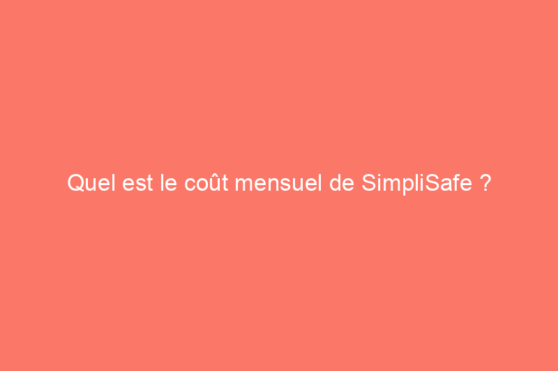 Quel est le coût mensuel de SimpliSafe ?