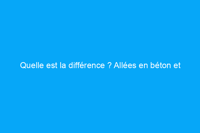 Quelle est la différence ? Allées en béton et en asphalte