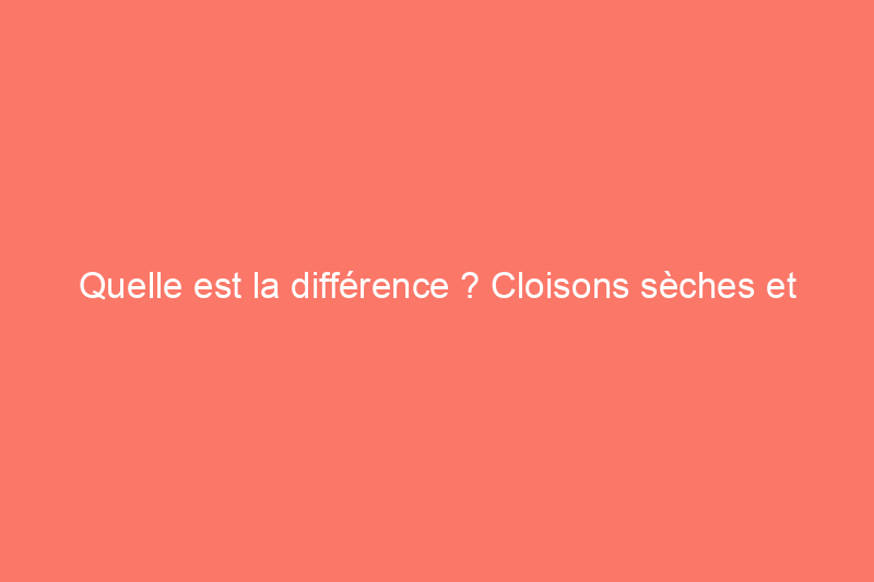 Quelle est la différence ? Cloisons sèches et plâtre