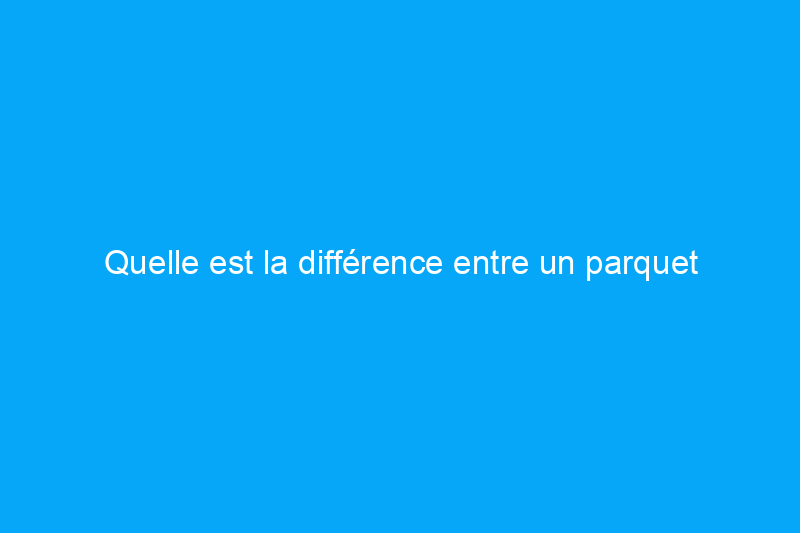 Quelle est la différence entre un parquet contrecollé et un parquet stratifié