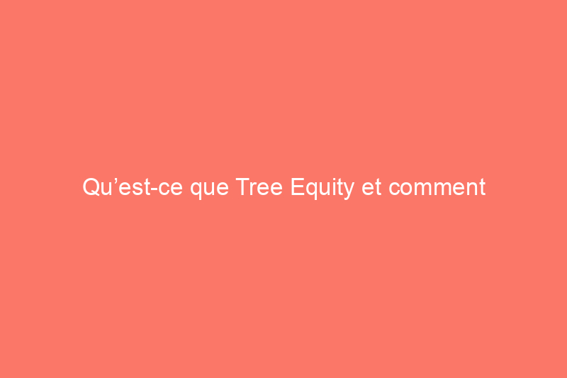 Qu’est-ce que Tree Equity et comment pouvez-vous contribuer à l’améliorer dans votre communauté ?