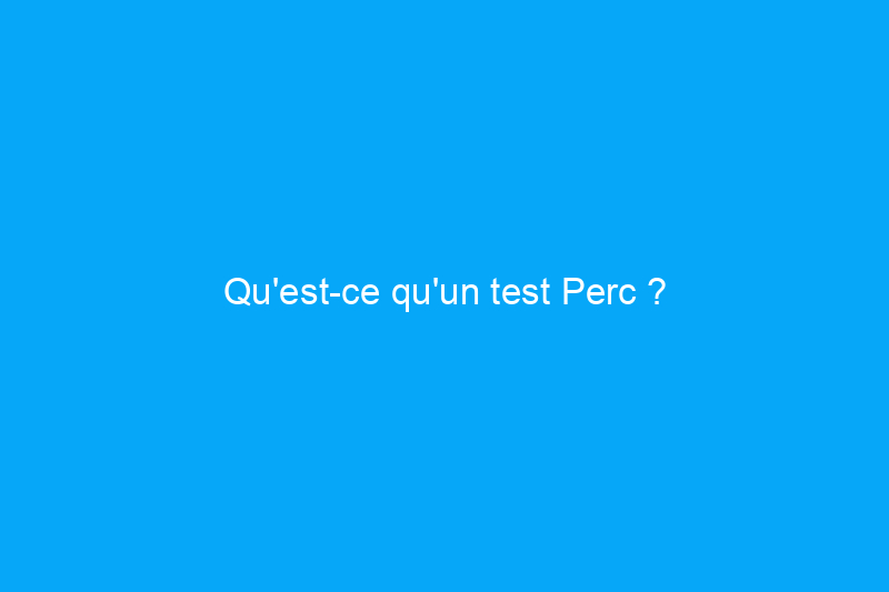 Qu'est-ce qu'un test Perc ?