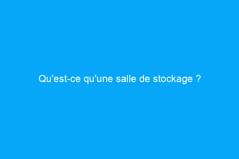 Qu'est-ce qu'une salle de stockage ?