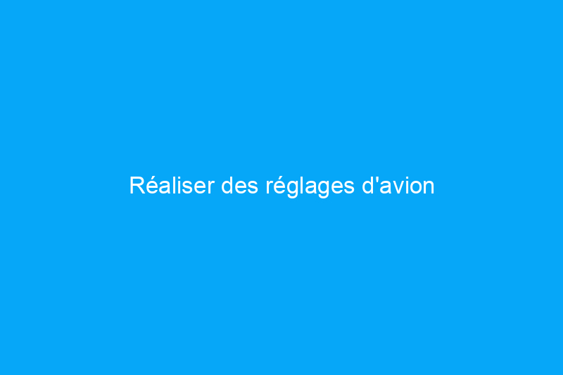 Réaliser des réglages d'avion