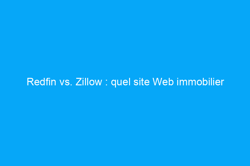 Redfin vs. Zillow : quel site Web immobilier devriez-vous utiliser ?