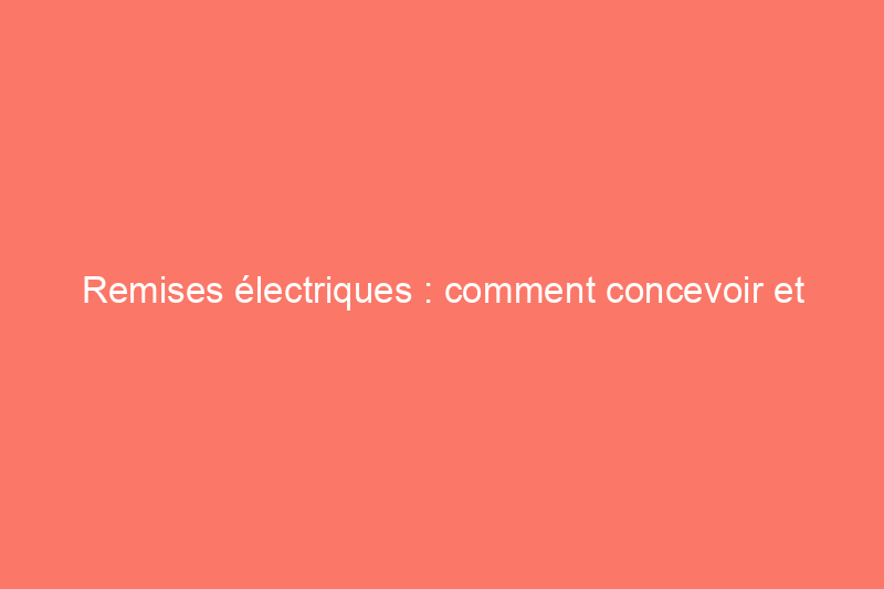 Remises électriques : comment concevoir et construire une remise pour des projets d'atelier