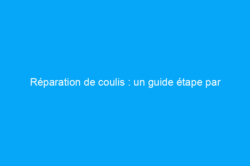 Réparation de coulis : un guide étape par étape pour les bricoleurs