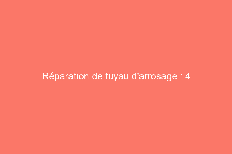 Réparation de tuyau d'arrosage : 4 solutions rapides (et économiques)