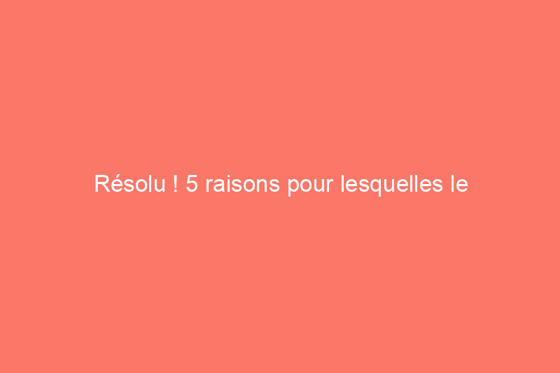 Résolu ! 5 raisons pour lesquelles le ventilateur de votre micro-ondes ne s'éteint pas