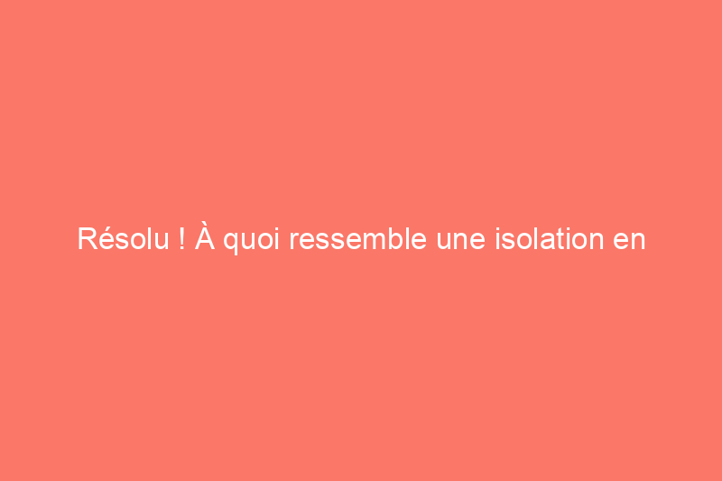 Résolu ! À quoi ressemble une isolation en amiante ?