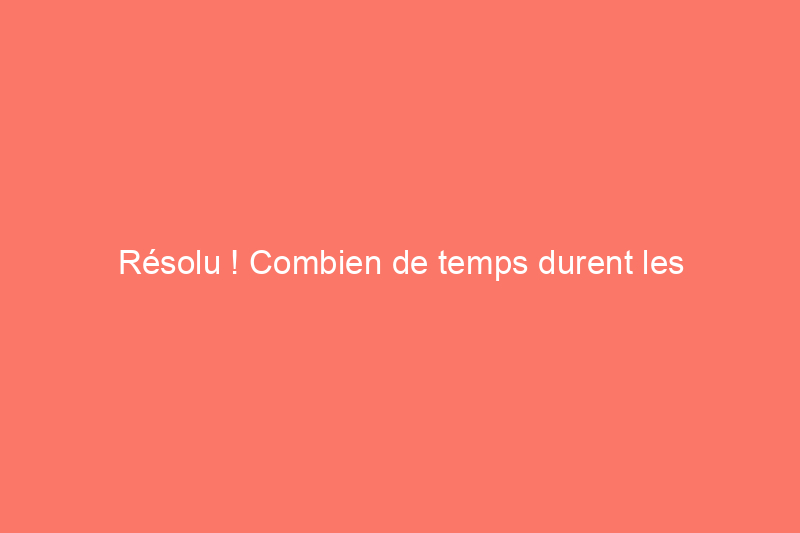 Résolu ! Combien de temps durent les adoucisseurs d'eau ?