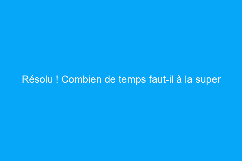 Résolu ! Combien de temps faut-il à la super colle pour sécher ?