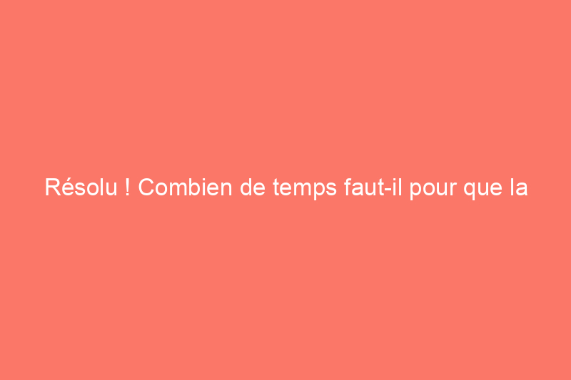 Résolu ! Combien de temps faut-il pour que la peinture sèche ?