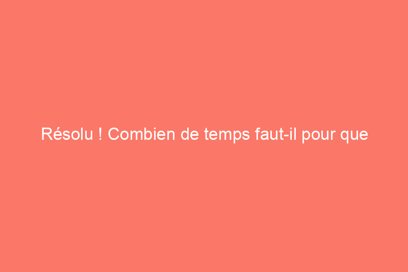 Résolu ! Combien de temps faut-il pour que l'herbe pousse ?