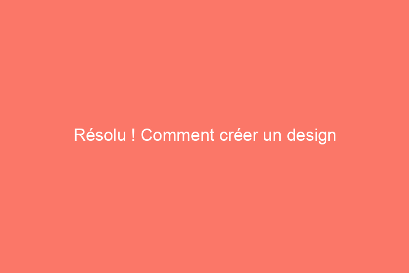 Résolu ! Comment créer un design d'éclairage de cuisine beau et efficace 