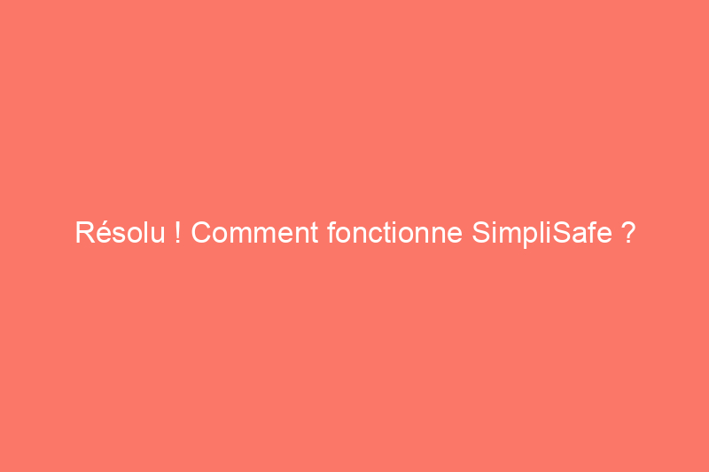 Résolu ! Comment fonctionne SimpliSafe ?