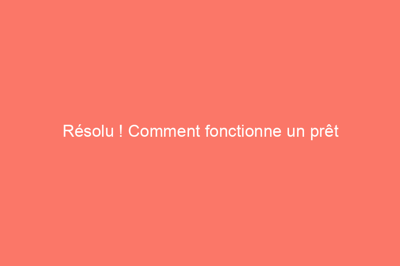 Résolu ! Comment fonctionne un prêt hypothécaire inversé ?