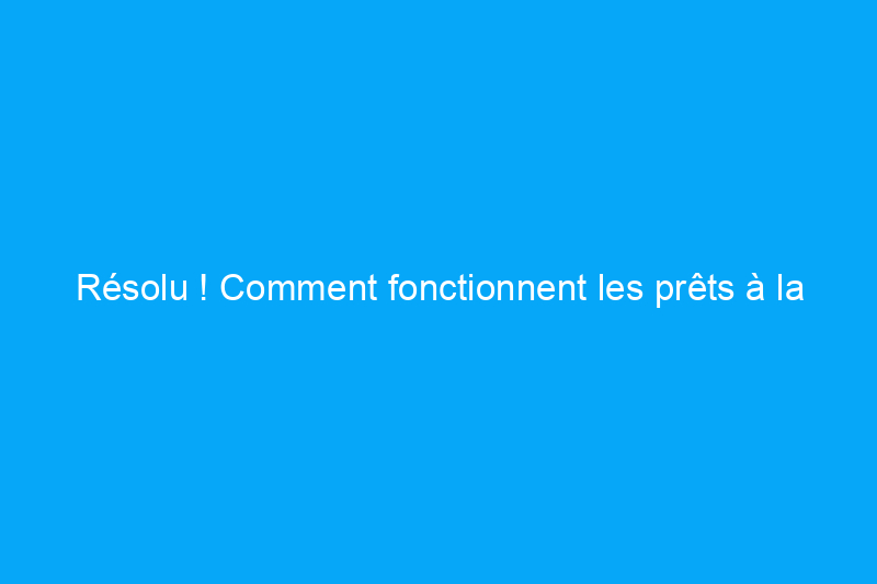 Résolu ! Comment fonctionnent les prêts à la construction ?