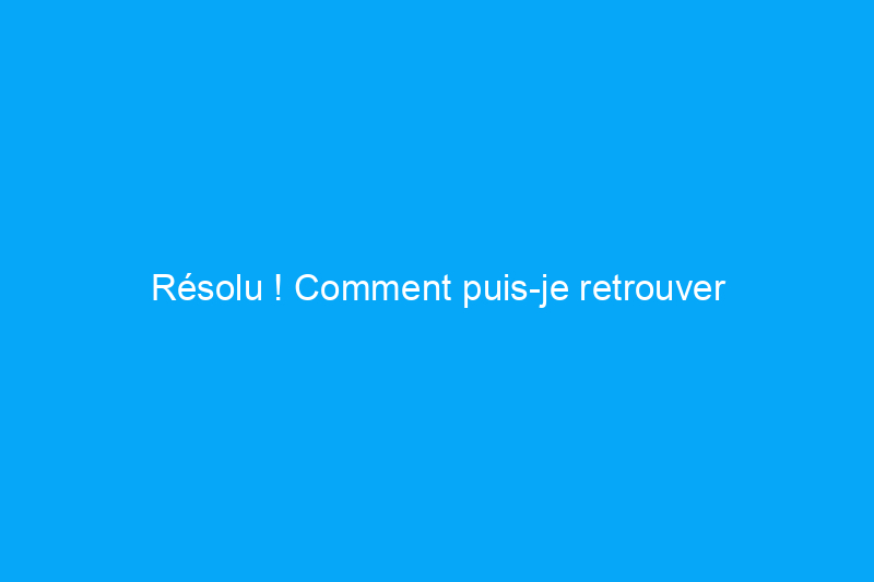 Résolu ! Comment puis-je retrouver l'historique de ma maison ?