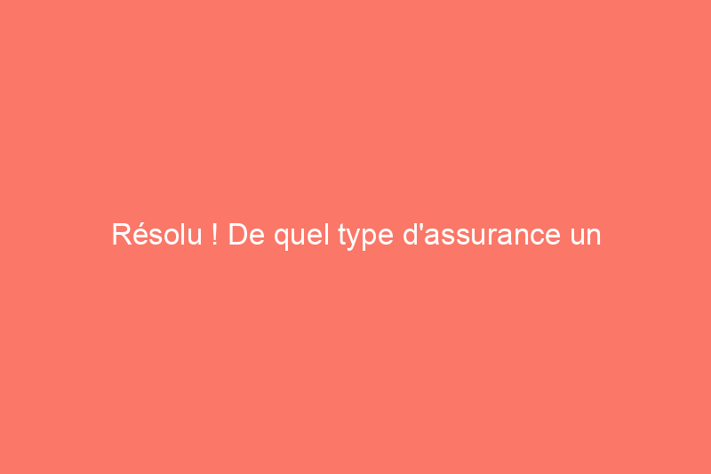 Résolu ! De quel type d'assurance un camping-car a-t-il besoin ?