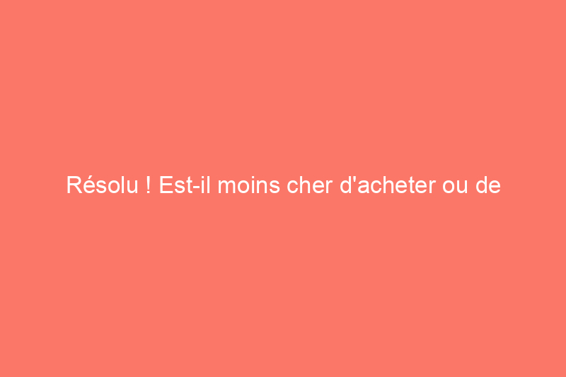 Résolu ! Est-il moins cher d'acheter ou de construire un îlot de cuisine ?