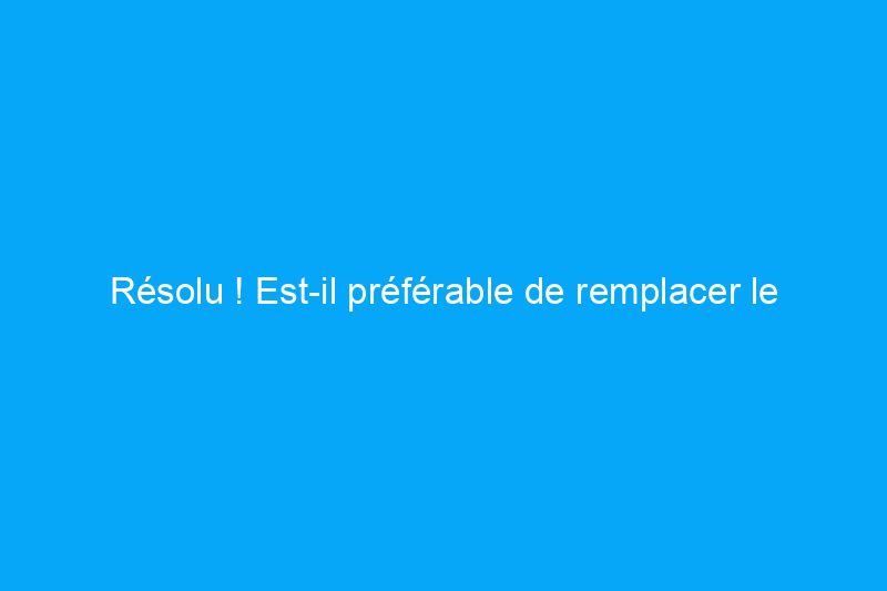 Résolu ! Est-il préférable de remplacer le moteur de ma pompe de piscine ou la pompe entière ?