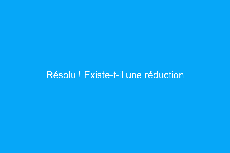 Résolu ! Existe-t-il une réduction d'assurance habitation pour l'installation d'un système de sécurité ?