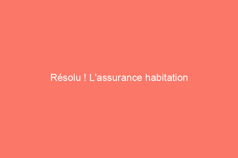 Résolu ! L'assurance habitation couvre-t-elle l'abattage d'arbres ?