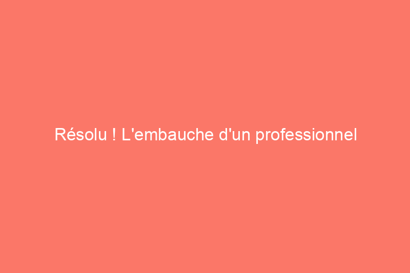 Résolu ! L'embauche d'un professionnel de la lutte antiparasitaire vaut-elle vraiment le coût ?