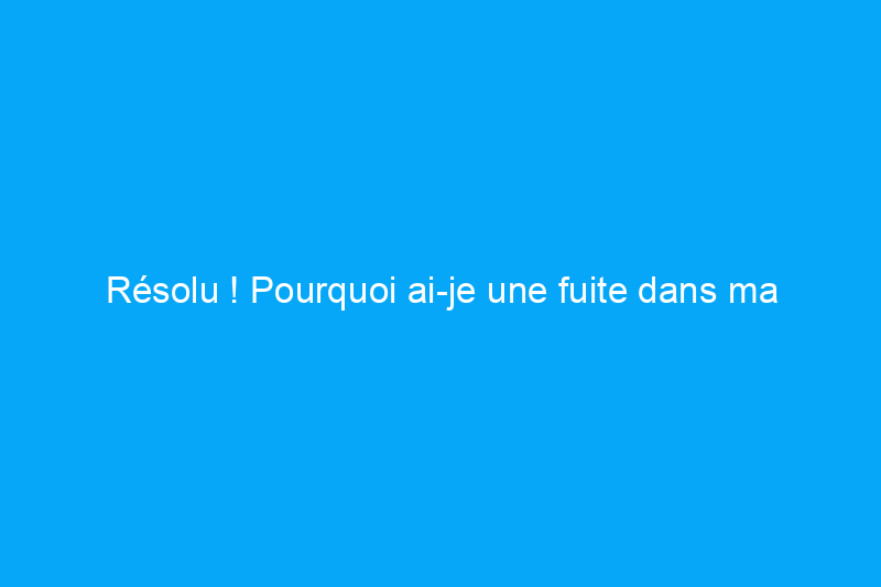 Résolu ! Pourquoi ai-je une fuite dans ma cheminée et comment la réparer ?