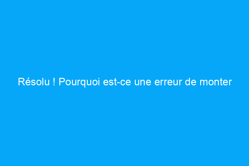 Résolu ! Pourquoi est-ce une erreur de monter un téléviseur au-dessus d'une cheminée