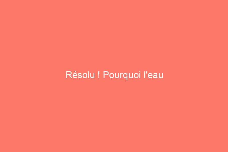 Résolu ! Pourquoi l'eau s'infiltre-t-elle dans le plancher de mon sous-sol ?