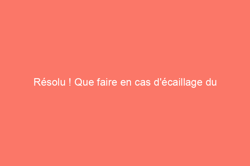 Résolu ! Que faire en cas d'écaillage du béton