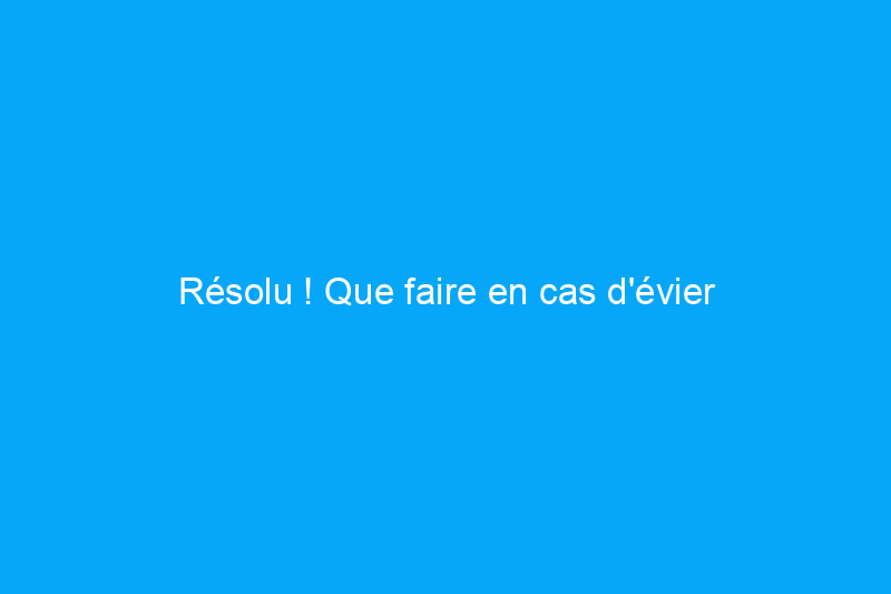 Résolu ! Que faire en cas d'évier malodorant